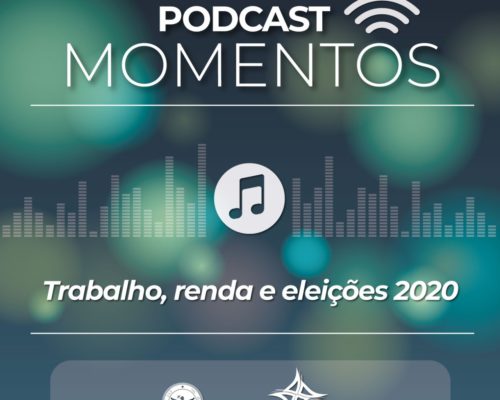 Trabalho, renda e eleições em foco em nova edição do Podcast Momentos